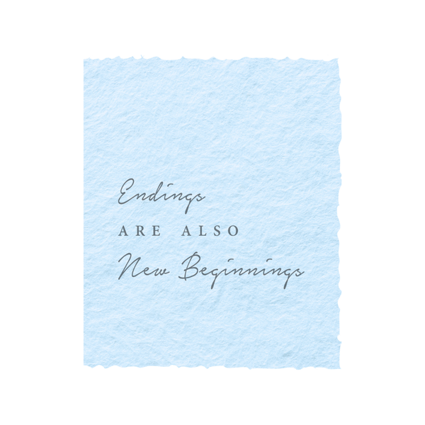 Endings are also New Beginnings  | Encouragement Card: Flat A2 Greeting Card. Blank on Back.